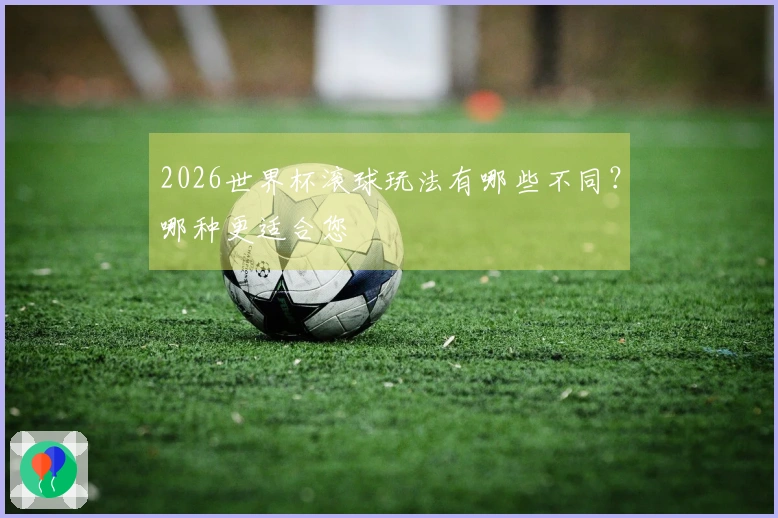 2026世界杯滚球玩法有哪些不同？哪种更适合您