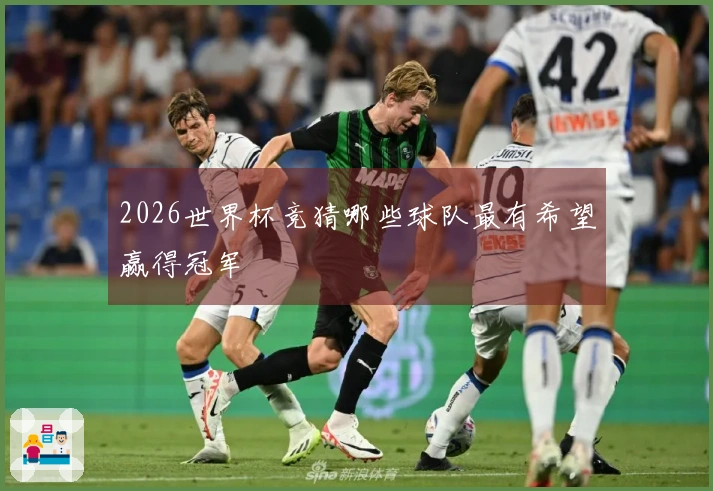 2026世界杯竞猜哪些球队最有希望赢得冠军